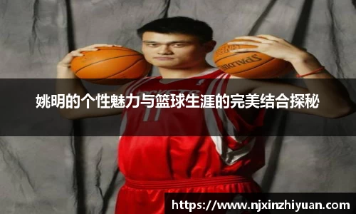 姚明的个性魅力与篮球生涯的完美结合探秘